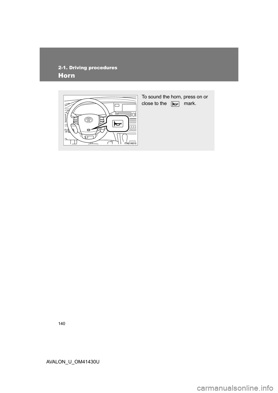 TOYOTA AVALON 2009 XX30 / 3.G Owners Manual 140
2-1. Driving procedures
AVALON_U_OM41430U
Hor n
To sound the horn, press on or
close to the   mark. 