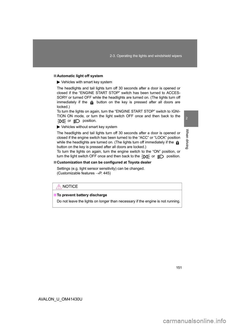 TOYOTA AVALON 2009 XX30 / 3.G Owners Manual 151
2-3. Operating the lights and windshield wipers
2
When driving
AVALON_U_OM41430U
■
Automatic light off system
Vehicles with smart key system
The headlights and tail lights turn off 30 seconds af