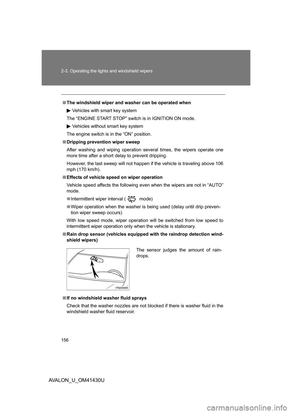 TOYOTA AVALON 2009 XX30 / 3.G Owners Manual 156 2-3. Operating the lights and windshield wipers
AVALON_U_OM41430U
■The windshield wiper and washer can be operated when
Vehicles with smart key system
The “ENGINE START STOP” switch is in IG