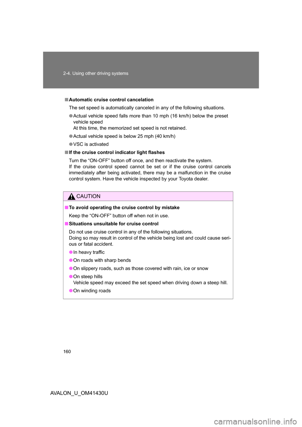 TOYOTA AVALON 2009 XX30 / 3.G Owners Manual 160 2-4. Using other driving systems
AVALON_U_OM41430U
■Automatic cruise control cancelation
The set speed is automatically canceled in any of the following situations. 
● Actual vehicle speed fal