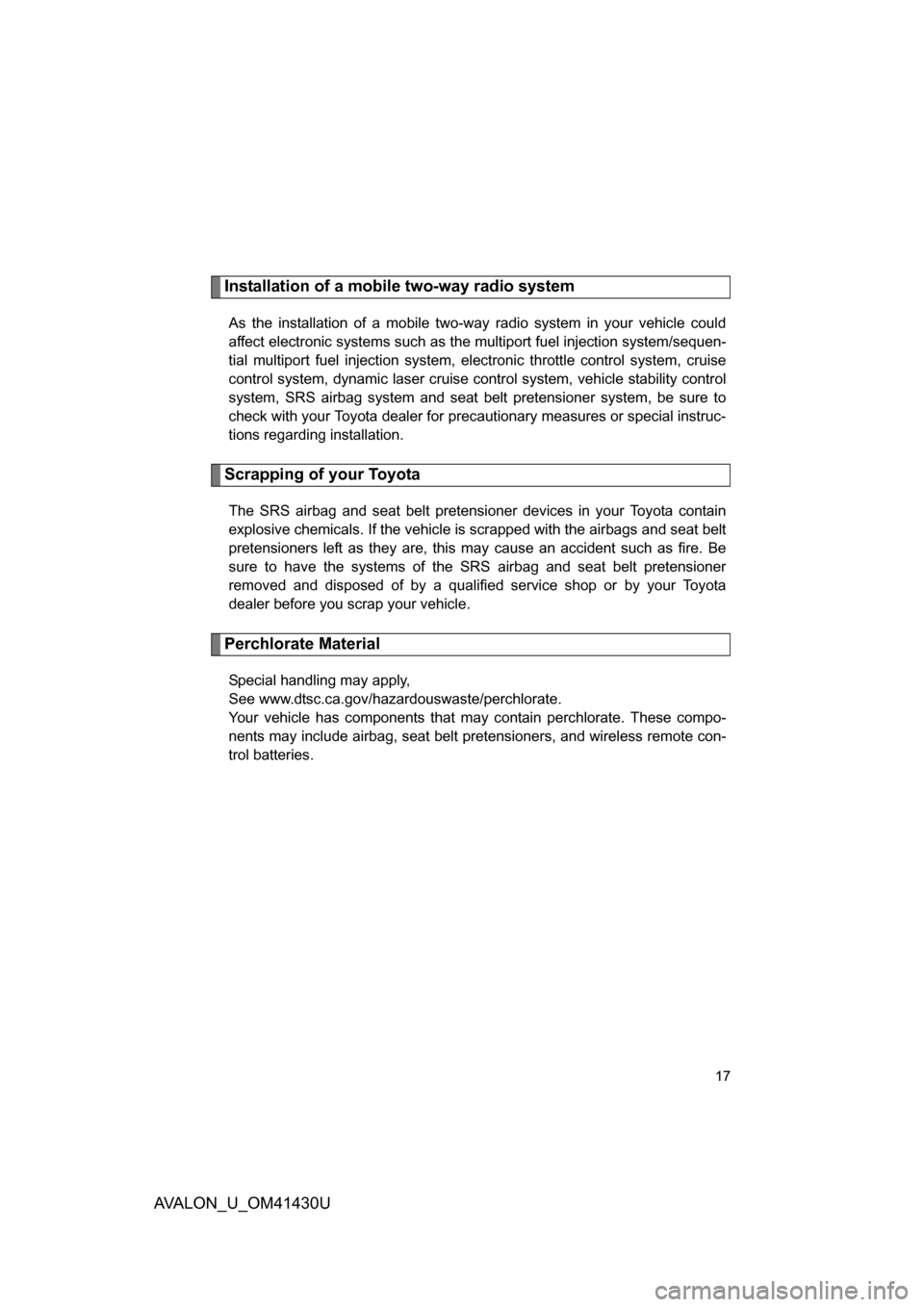 TOYOTA AVALON 2009 XX30 / 3.G Owners Manual 17
AVALON_U_OM41430U
Installation of a mobile two-way radio system
As the installation of a mobile two-way radio system in your vehicle could
affect electronic systems such as the multiport fuel injec