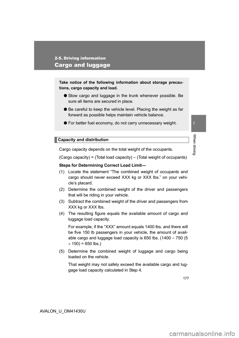 TOYOTA AVALON 2009 XX30 / 3.G Owners Manual 177
2
When driving
AVALON_U_OM41430U
2-5. Driving information
Cargo and luggage
Capacity and distributionCargo capacity depends on the total weight of the occupants. 
(Cargo capacity) = (Total load ca