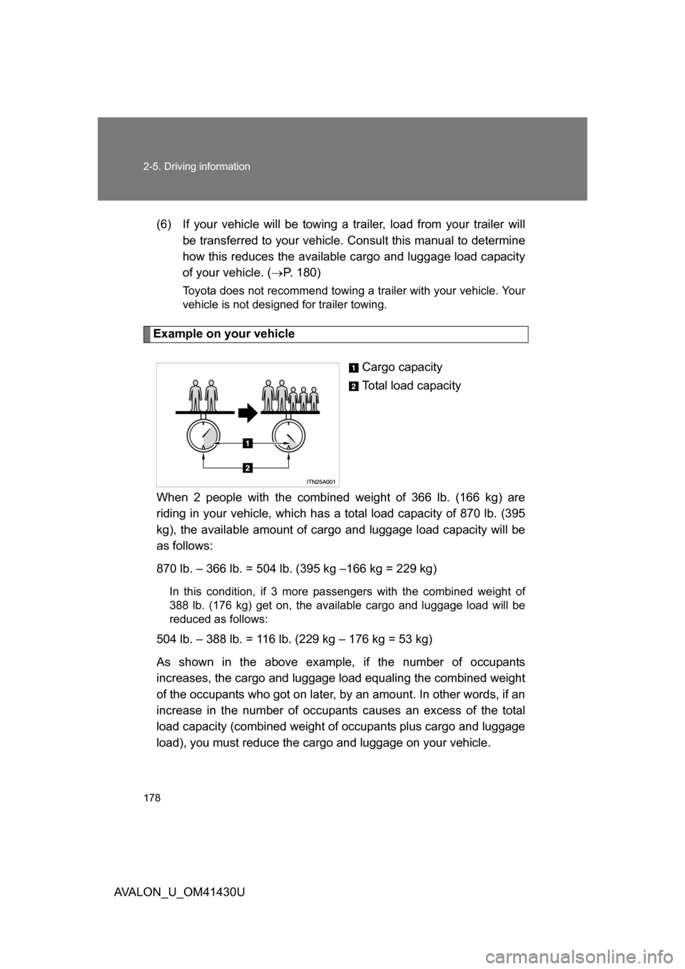 TOYOTA AVALON 2009 XX30 / 3.G Owners Manual 178 2-5. Driving information
AVALON_U_OM41430U(6) If your vehicle will be towing a trailer, load from your trailer will
be transferred to your vehicle.  Consult this manual to determine
how this reduc