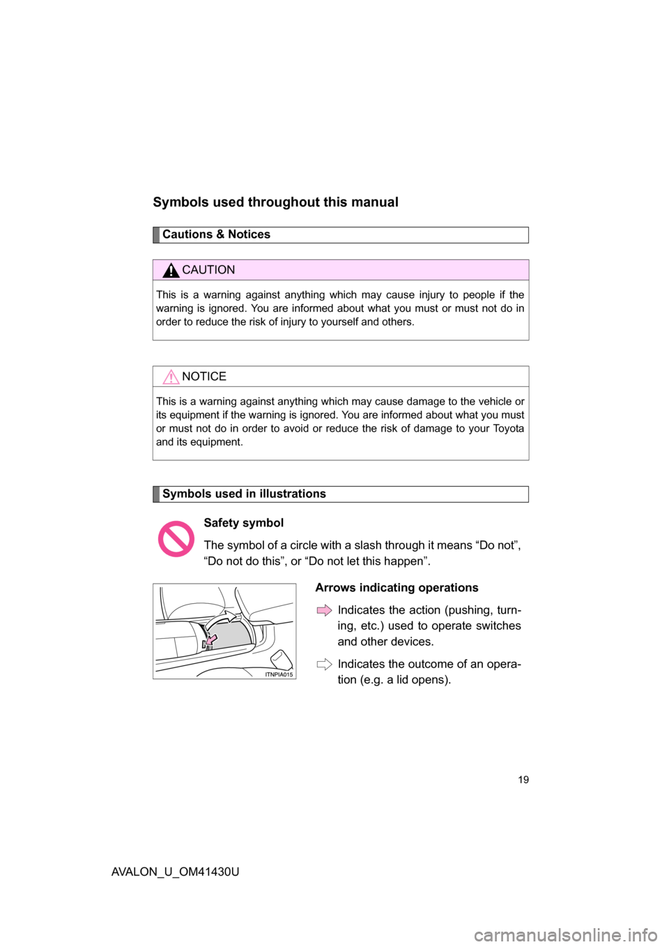 TOYOTA AVALON 2009 XX30 / 3.G User Guide 19
AVALON_U_OM41430U
Symbols used throughout this manual
Cautions & Notices 
Symbols used in illustrations
CAUTION
This is a warning against anything which may cause injury to people if the
warning is