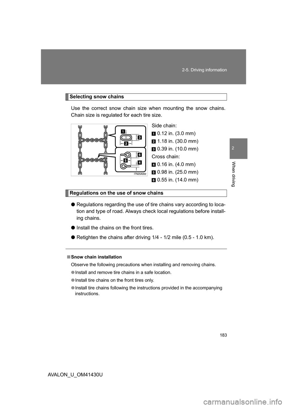 TOYOTA AVALON 2009 XX30 / 3.G Owners Manual 183
2-5. Driving information
2
When driving
AVALON_U_OM41430U
Selecting snow chains
Use the correct snow chain size  when mounting the snow chains.
Chain size is regulated for each tire size.
Side cha