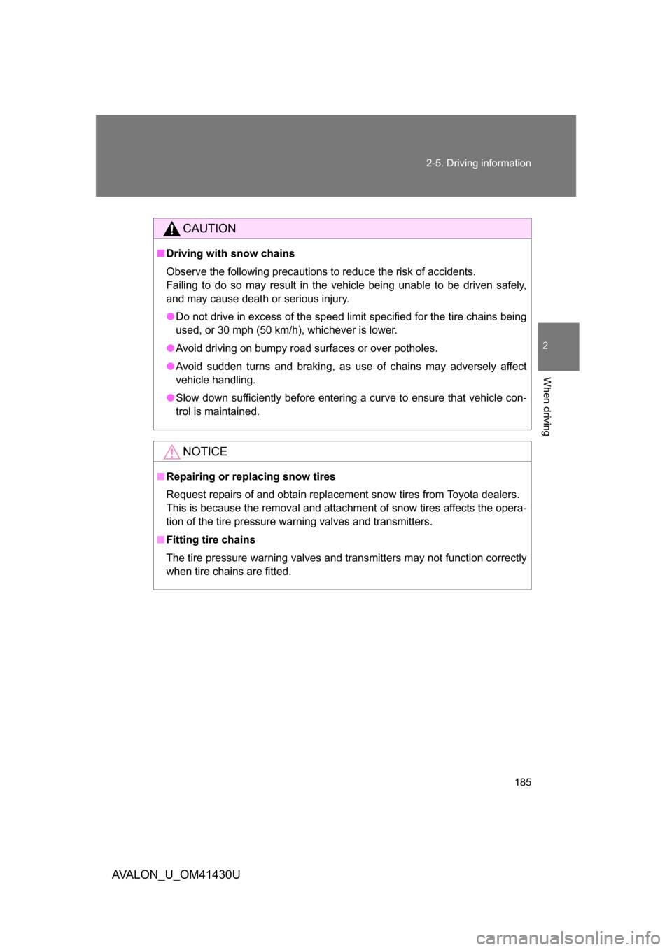 TOYOTA AVALON 2009 XX30 / 3.G Owners Manual 185
2-5. Driving information
2
When driving
AVALON_U_OM41430U
CAUTION
■
Driving with snow chains
Observe the following precautions to reduce the risk of accidents. 
Failing to do so may result in th