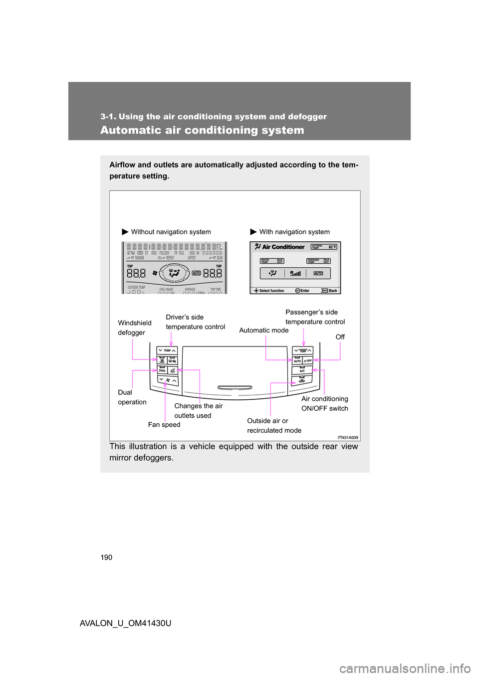 TOYOTA AVALON 2009 XX30 / 3.G Owners Manual 190
AVALON_U_OM41430U
3-1. Using the air conditioning system and defogger
Automatic air conditioning system 
Airflow and outlets are automatically adjusted according to the tem-
perature setting.
This