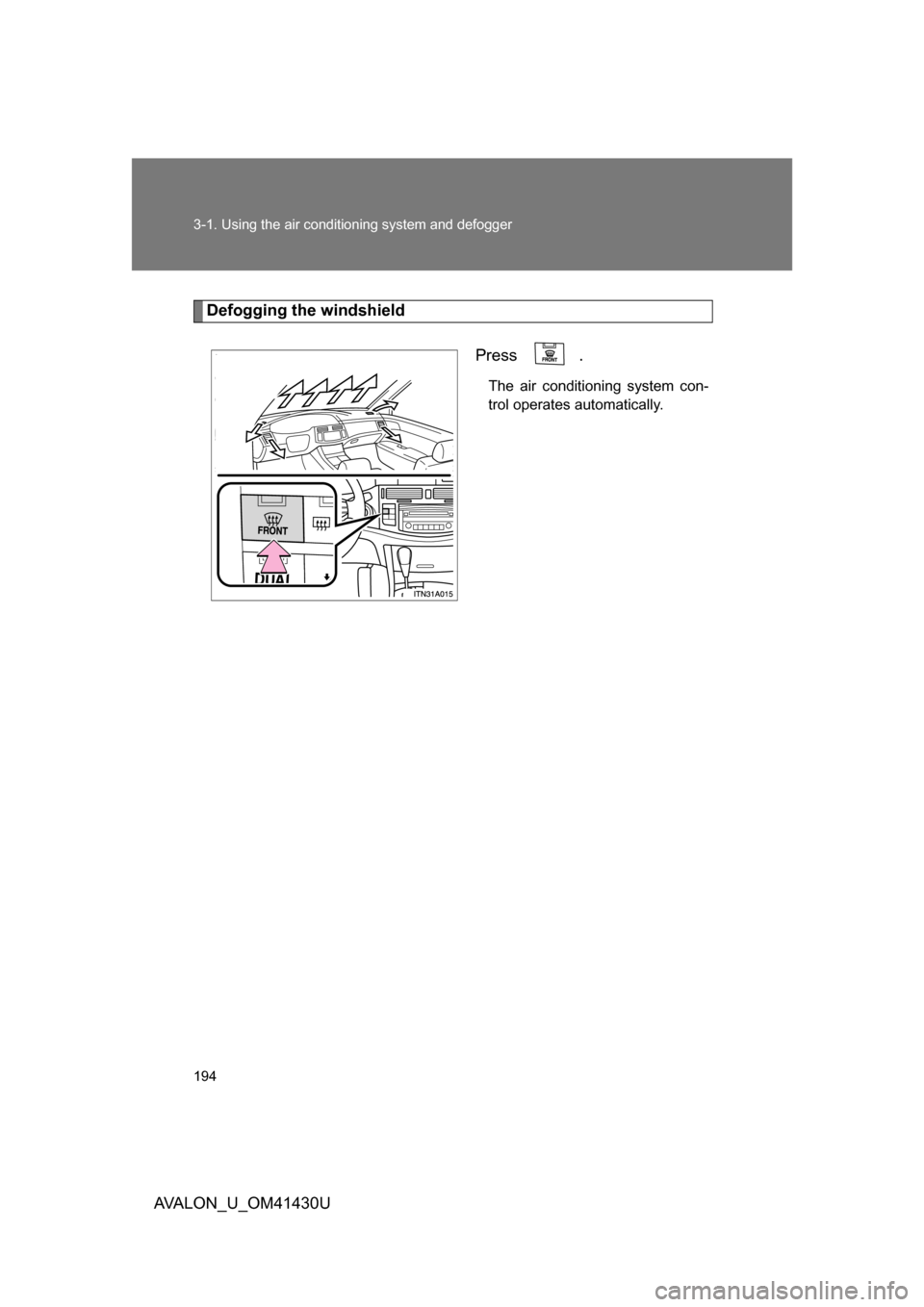 TOYOTA AVALON 2009 XX30 / 3.G Owners Manual 194 3-1. Using the air conditioning system and defogger
AVALON_U_OM41430U
Defogging the windshield
 Press 
.
The air conditioning system con-
trol operates automatically. 