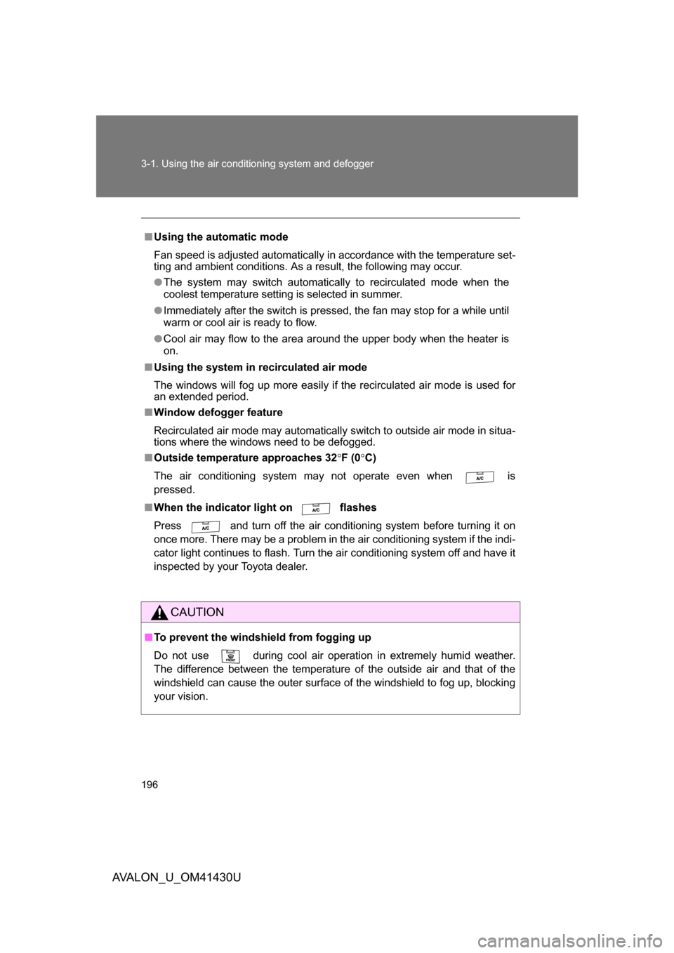 TOYOTA AVALON 2009 XX30 / 3.G Owners Manual 196 3-1. Using the air conditioning system and defogger
AVALON_U_OM41430U
■Using the automatic mode
Fan speed is adjusted automatically in accordance with the temperature set-
ting and ambient condi