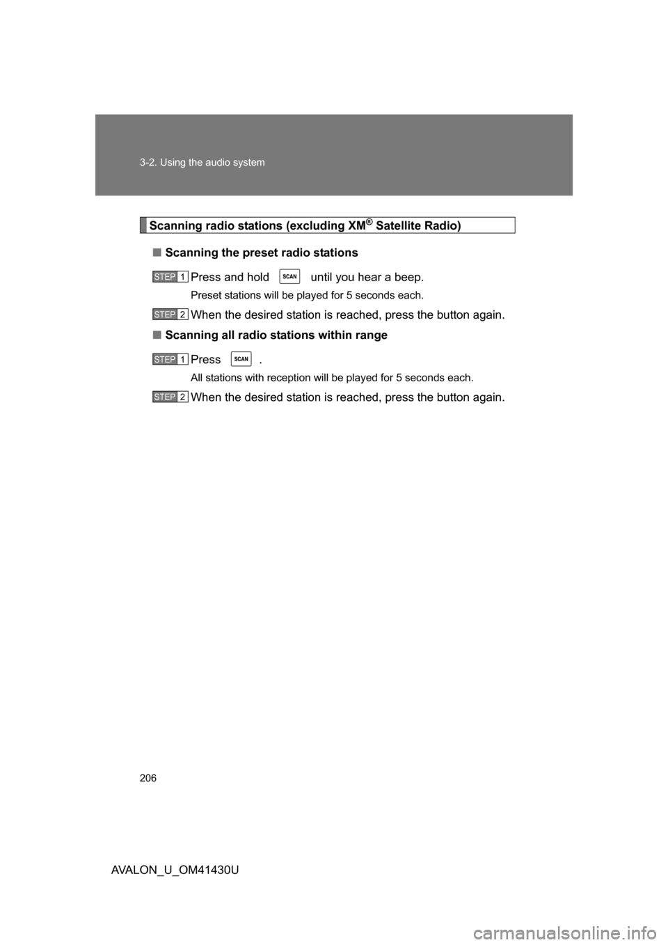 TOYOTA AVALON 2009 XX30 / 3.G Owners Manual 206 3-2. Using the audio system
AVALON_U_OM41430U
Scanning radio stations (excluding XM® Satellite Radio)
■ Scanning the preset radio stations
Press and hold   until you hear a beep.
Preset station