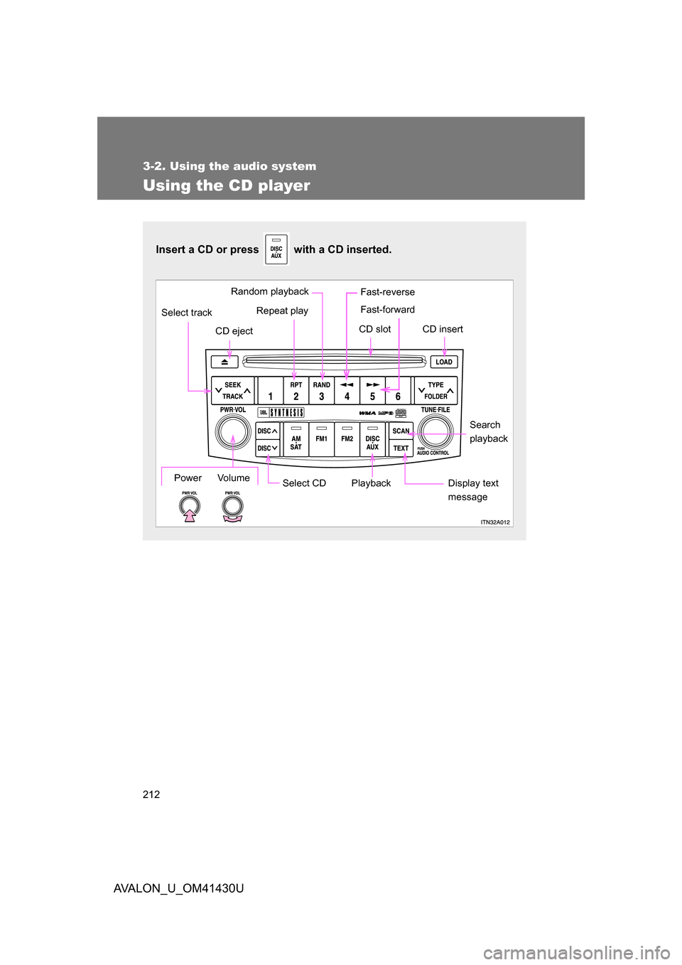 TOYOTA AVALON 2009 XX30 / 3.G Owners Manual 212
3-2. Using the audio system
AVALON_U_OM41430U
Using the CD player
Insert a CD or press   with a CD inserted. 
Select CDSearch 
playback
Repeat play
CD eject
Playback
Select track
CD slot CD insert