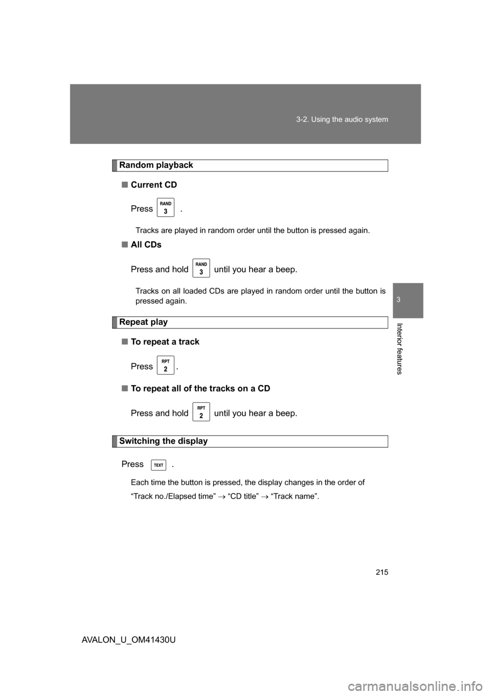 TOYOTA AVALON 2009 XX30 / 3.G Owners Manual 215
3-2. Using the audio system
3
Interior features
AVALON_U_OM41430U
Random playback
■ Current CD
Press .
Tracks are played in random order until the button is pressed again.
■All CDs
Press and h