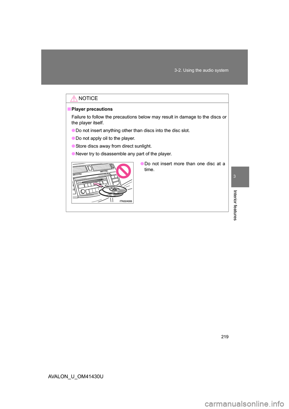 TOYOTA AVALON 2009 XX30 / 3.G Owners Manual 219
3-2. Using the audio system
3
Interior features
AVALON_U_OM41430U
NOTICE
■
Player precautions
Failure to follow the precautions below may result in damage to the discs or
the player itself.
● 