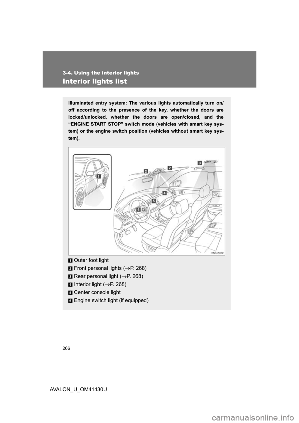 TOYOTA AVALON 2009 XX30 / 3.G Owners Manual 266
AVALON_U_OM41430U
3-4. Using the interior lights
Interior lights list
Illuminated entry system: The various lights automatically turn on/
off according to the presence of the key, whether the door