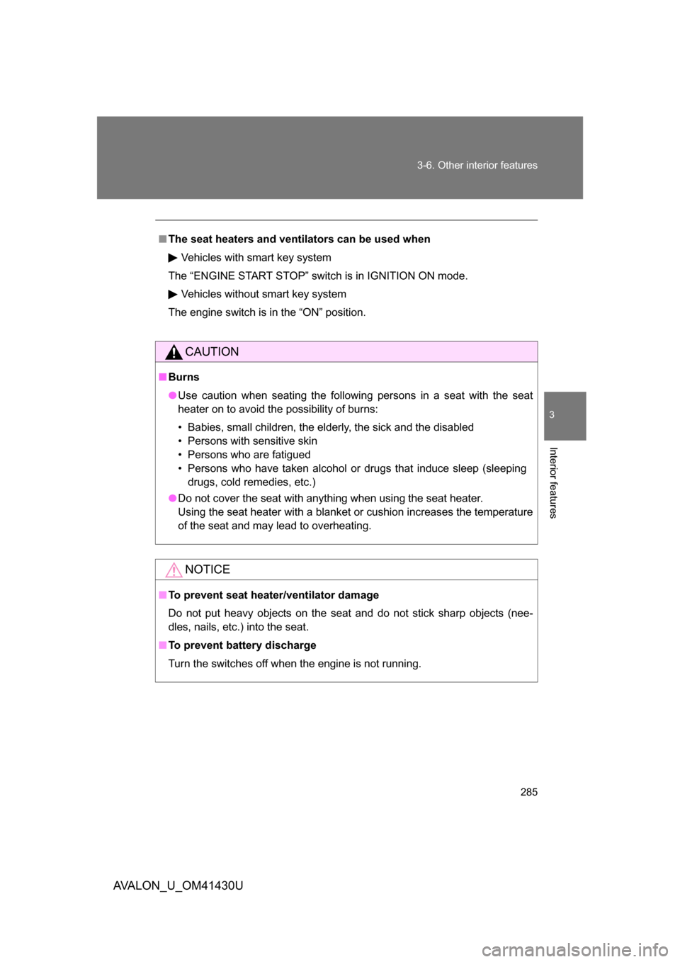 TOYOTA AVALON 2009 XX30 / 3.G Owners Manual 285
3-6. Other interior features
3
Interior features
AVALON_U_OM41430U
■
The seat heaters and ventilators can be used when
Vehicles with smart key system
The “ENGINE START STOP” switch is in IGN