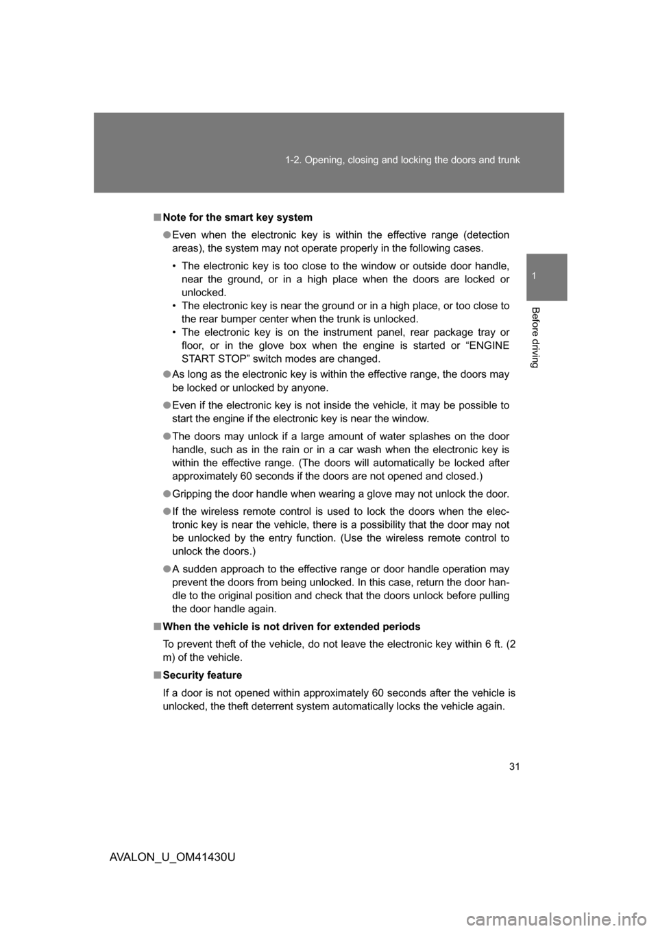 TOYOTA AVALON 2009 XX30 / 3.G Owners Guide 31
1-2. Opening, closing and locking the doors and trunk
1
Before driving
AVALON_U_OM41430U
■
Note for the smart key system
● Even when the electronic key is within the effective range (detection
