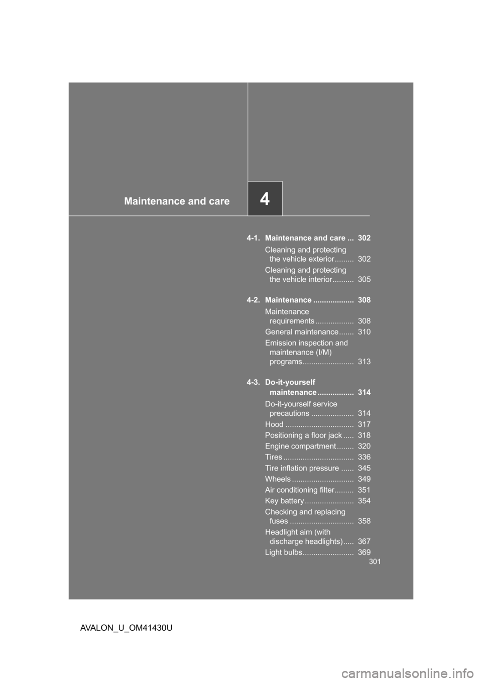 TOYOTA AVALON 2009 XX30 / 3.G Owners Manual Maintenance and care4
301
AVALON_U_OM41430U
4-1. Maintenance and care ...  302Cleaning and protecting the vehicle exterior .........  302
Cleaning and protecting  the vehicle interior ..........  305
