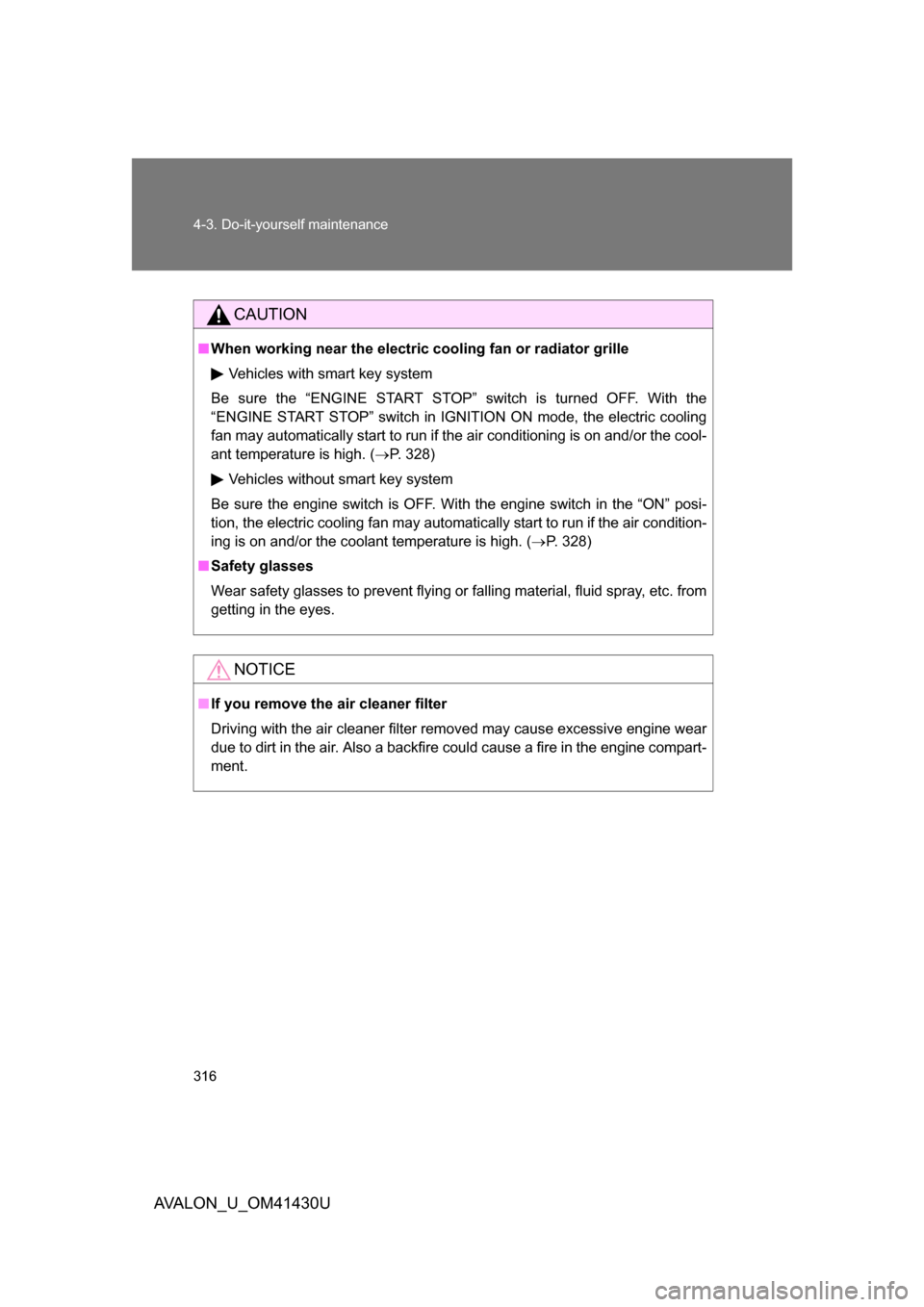 TOYOTA AVALON 2009 XX30 / 3.G Owners Manual 316 4-3. Do-it-yourself maintenance
AVALON_U_OM41430U
CAUTION
■When working near the electric  cooling fan or radiator grille
Vehicles with smart key system
Be sure the “ENGINE START STOP” switc