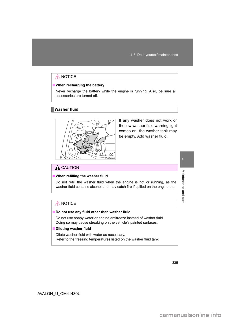 TOYOTA AVALON 2009 XX30 / 3.G Owners Manual 4
Maintenance and care
335
4-3. Do-it-yourself maintenance
AVALON_U_OM41430U
Washer fluid
If any washer does not work or
the low washer fluid warning light
comes on, the washer tank may
be empty. Add 