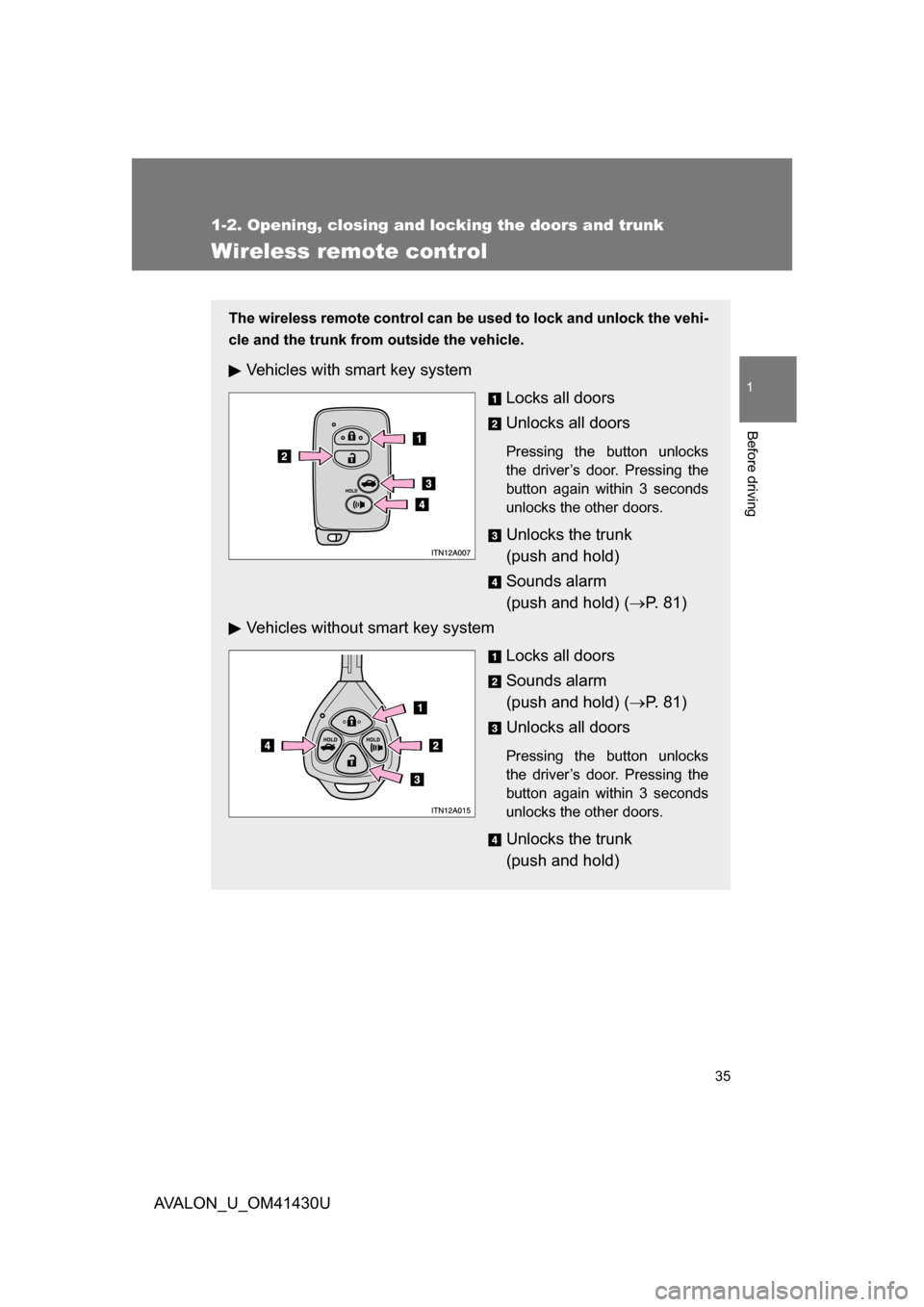 TOYOTA AVALON 2009 XX30 / 3.G Owners Guide 35
1
1-2. Opening, closing and locking the doors and trunk
Before driving
AVALON_U_OM41430U
Wireless remote control
The wireless remote control can be used to lock and unlock the vehi-
cle and the tru TOYOTA AVALON 2009 XX30 / 3.G Owners Guide 35
1
1-2. Opening, closing and locking the doors and trunk
Before driving
AVALON_U_OM41430U
Wireless remote control
The wireless remote control can be used to lock and unlock the vehi-
cle and the tru