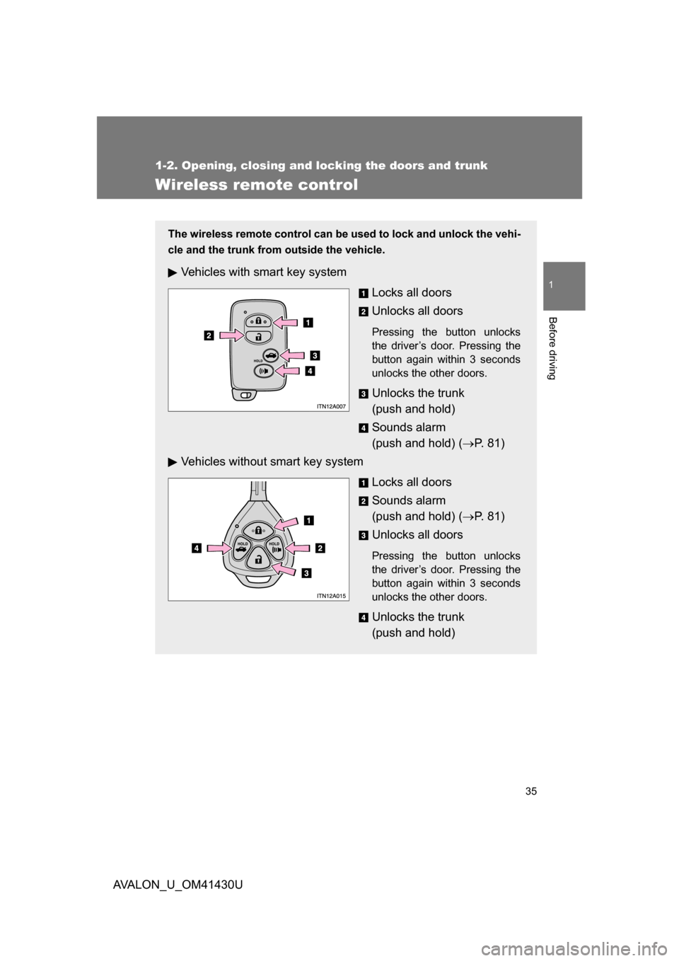 TOYOTA AVALON 2009 XX30 / 3.G Owners Manual 35
1
1-2. Opening, closing and locking the doors and trunk
Before driving
AVALON_U_OM41430U
Wireless remote control
The wireless remote control can be used to lock and unlock the vehi-
cle and the tru