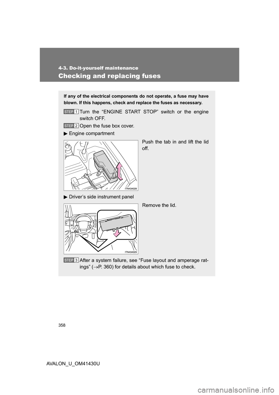 TOYOTA AVALON 2009 XX30 / 3.G Owners Manual 358
4-3. Do-it-yourself maintenance
AVALON_U_OM41430U
Checking and replacing fuses
If any of the electrical components do not operate, a fuse may have
blown. If this happens, check and replace the fus