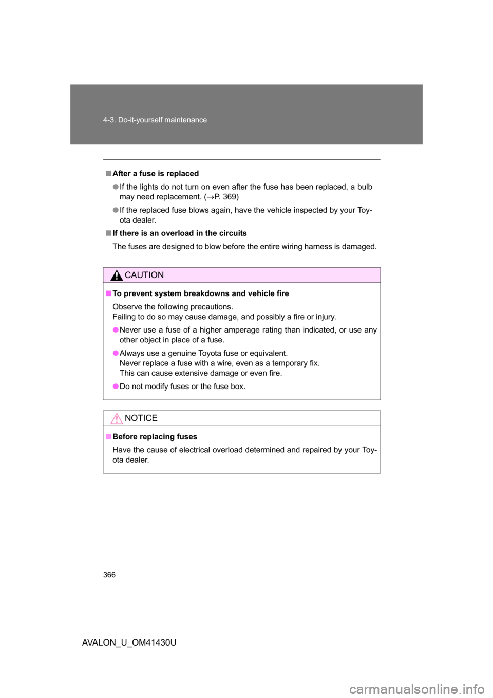 TOYOTA AVALON 2009 XX30 / 3.G Owners Manual 366 4-3. Do-it-yourself maintenance
AVALON_U_OM41430U
■After a fuse is replaced
● If the lights do not turn on even after the fuse has been replaced, a bulb
may need replacement. (P. 369)
● I