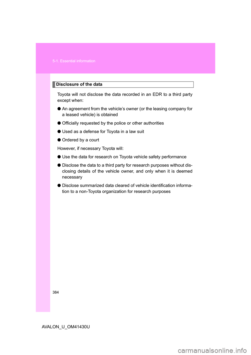 TOYOTA AVALON 2009 XX30 / 3.G Owners Manual 384 5-1. Essential information
AVALON_U_OM41430U
Disclosure of the dataToyota will not disclose the data re corded in an EDR to a third party
except when:
● An agreement from the vehicle’s ow ner 