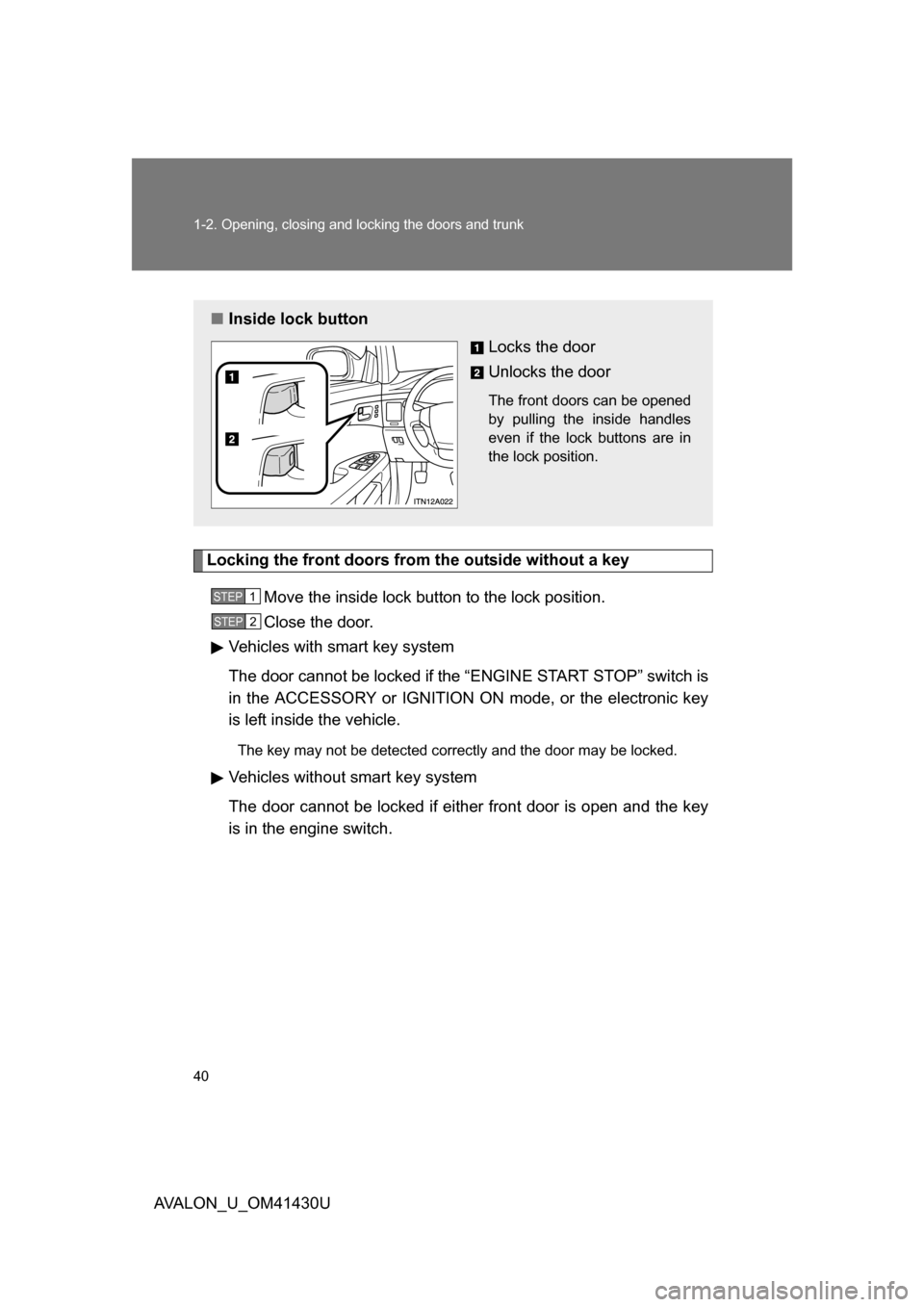 TOYOTA AVALON 2009 XX30 / 3.G Owners Guide 40 1-2. Opening, closing and locking the doors and trunk
AVALON_U_OM41430U
Locking the front doors from the outside without a keyMove the inside lock button to the lock position.
Close the door.
Vehic TOYOTA AVALON 2009 XX30 / 3.G Owners Guide 40 1-2. Opening, closing and locking the doors and trunk
AVALON_U_OM41430U
Locking the front doors from the outside without a keyMove the inside lock button to the lock position.
Close the door.
Vehic
