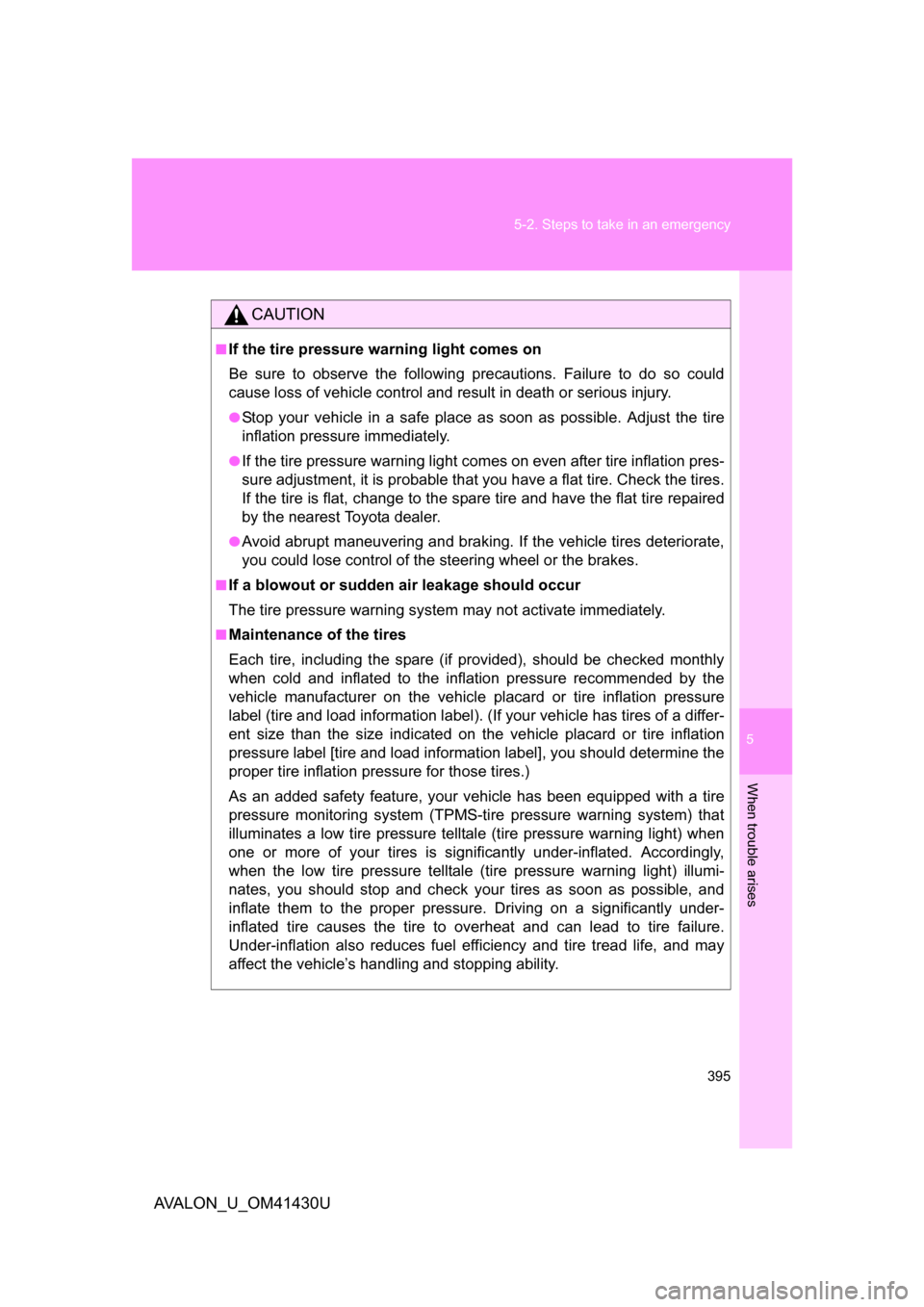 TOYOTA AVALON 2009 XX30 / 3.G Owners Manual 5
When trouble arises
395
5-2. Steps to take in an emergency
AVALON_U_OM41430U
CAUTION
■If the tire pressure warning light comes on
Be sure to observe the following precautions. Failure to do so cou
