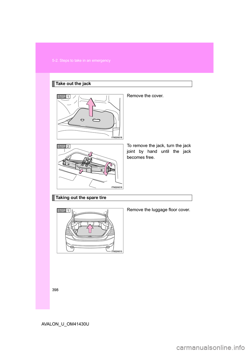 TOYOTA AVALON 2009 XX30 / 3.G Owners Manual 398 5-2. Steps to take in an emergency
AVALON_U_OM41430U
Take out the jackRemove the cover.
To remove the jack, turn the jack
joint by hand until the jack
becomes free.
Taking out the spare tire
Remov
