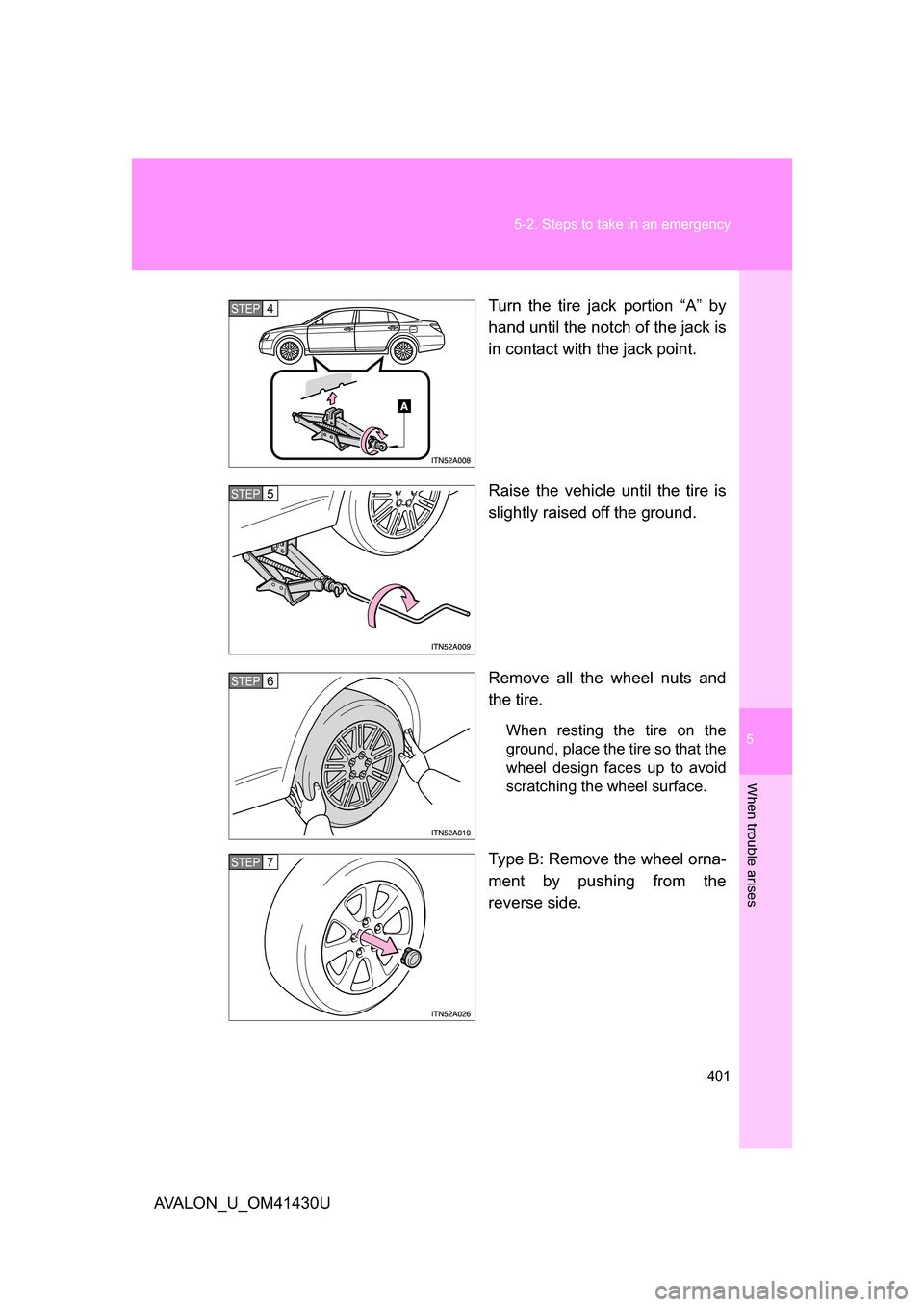 TOYOTA AVALON 2009 XX30 / 3.G Owners Manual 5
When trouble arises
401
5-2. Steps to take in an emergency
AVALON_U_OM41430U
Turn the tire jack portion “A” by
hand until the notch of the jack is
in contact with the jack point.
Raise the vehic