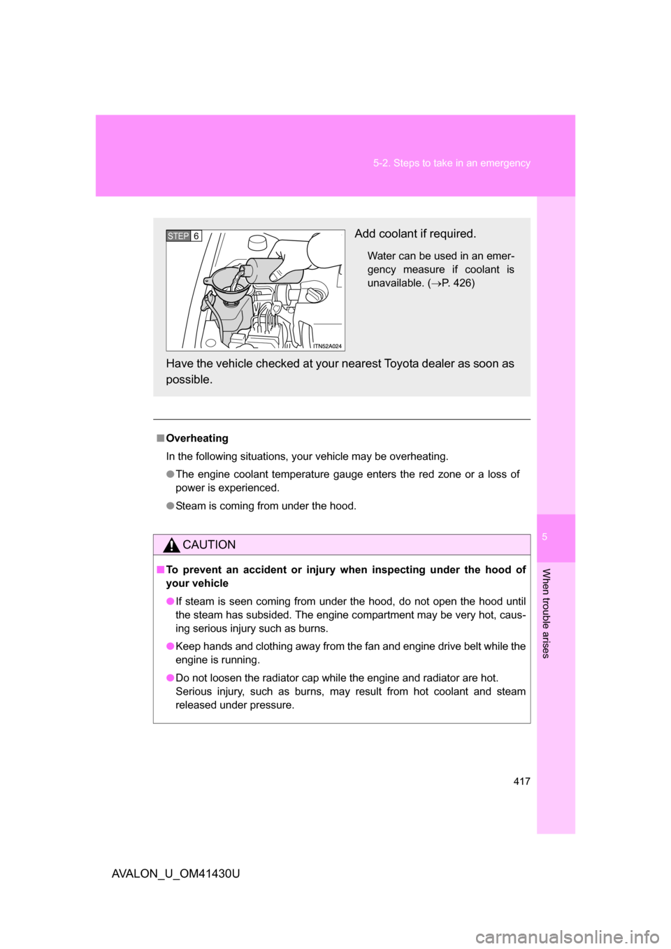 TOYOTA AVALON 2009 XX30 / 3.G Owners Manual 5
When trouble arises
417
5-2. Steps to take in an emergency
AVALON_U_OM41430U
■
Overheating
In the following situations, your vehicle may be overheating.
● The engine coolant temperature gauge en