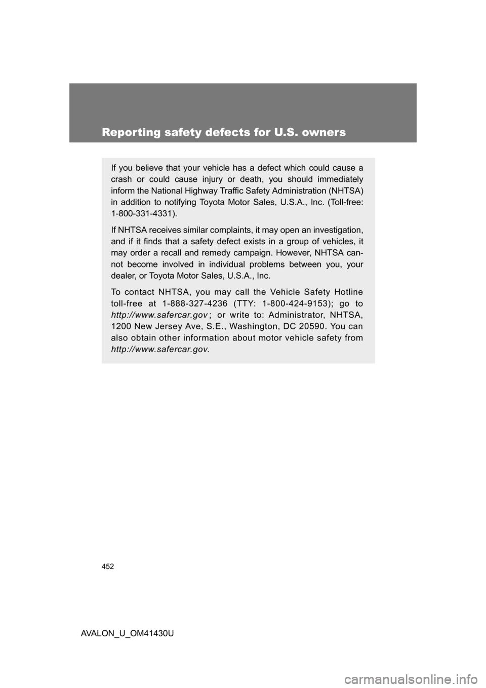 TOYOTA AVALON 2009 XX30 / 3.G Owners Manual 452
AVALON_U_OM41430U
Reporting safety defects for U.S. owners
If you believe that your vehicle has a defect which could cause a
crash or could cause injury or death, you should immediately
inform the TOYOTA AVALON 2009 XX30 / 3.G Owners Manual 452
AVALON_U_OM41430U
Reporting safety defects for U.S. owners
If you believe that your vehicle has a defect which could cause a
crash or could cause injury or death, you should immediately
inform the