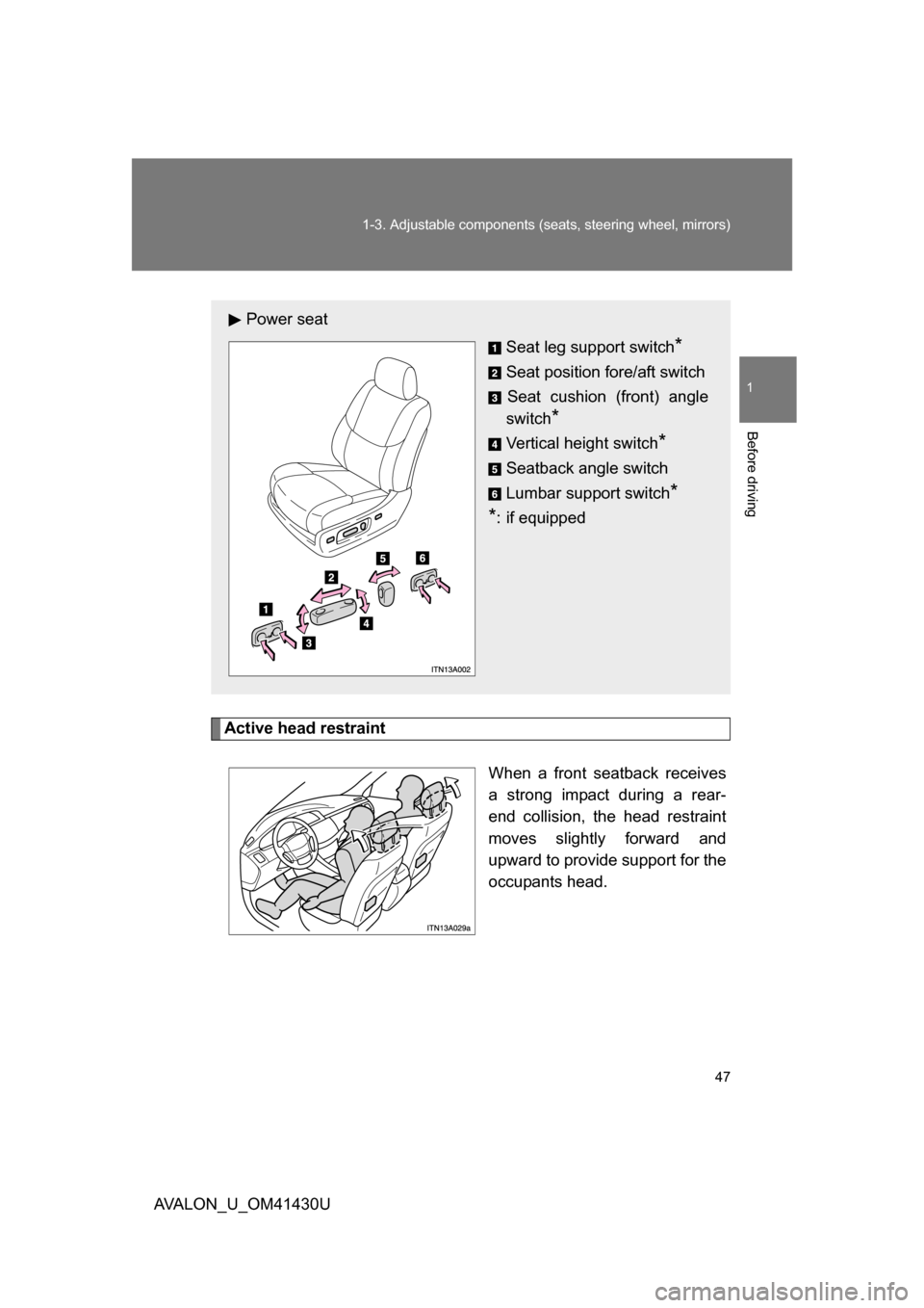 TOYOTA AVALON 2009 XX30 / 3.G Service Manual 47
1-3. Adjustable components (seat
s, steering wheel, mirrors)
1
Before driving
AVALON_U_OM41430U
Active head restraint
When a front seatback receives
a strong impact during a rear-
end collision, th