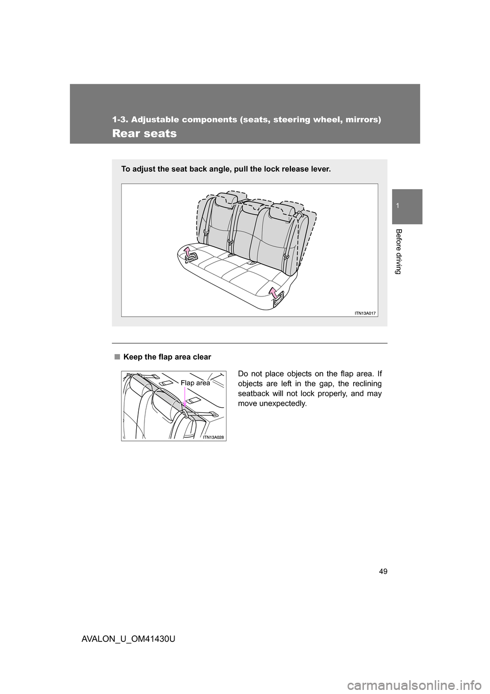 TOYOTA AVALON 2009 XX30 / 3.G Service Manual 49
1
1-3. Adjustable components (seats, steering wheel, mirrors)
Before driving
AVALON_U_OM41430U
Rear seats
■ Keep the flap area clear
To adjust the seat back angle, pull the lock release lever.
Do