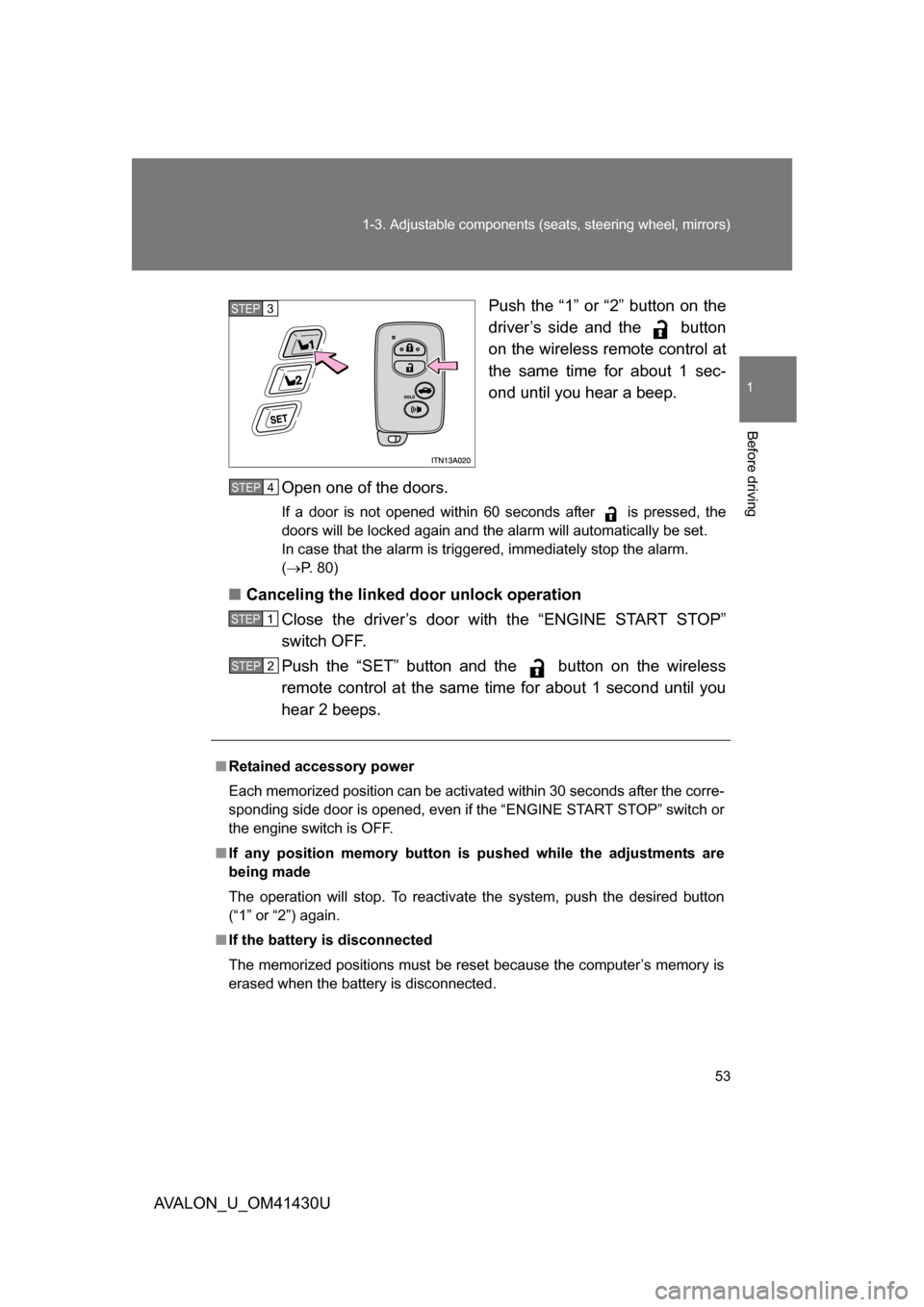 TOYOTA AVALON 2009 XX30 / 3.G Workshop Manual 53
1-3. Adjustable components (seat
s, steering wheel, mirrors)
1
Before driving
AVALON_U_OM41430U Push the “1” or “2” button on the
driver’s side and the   button
on the wireless remote con