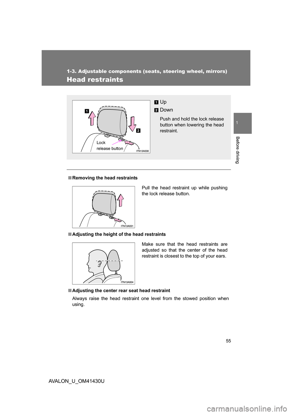 TOYOTA AVALON 2009 XX30 / 3.G Workshop Manual 55
1
1-3. Adjustable components (seats, steering wheel, mirrors)
Before driving
AVALON_U_OM41430U
Head restraints
■Removing the head restraints
■ Adjusting the height of  the head restraints
■ A