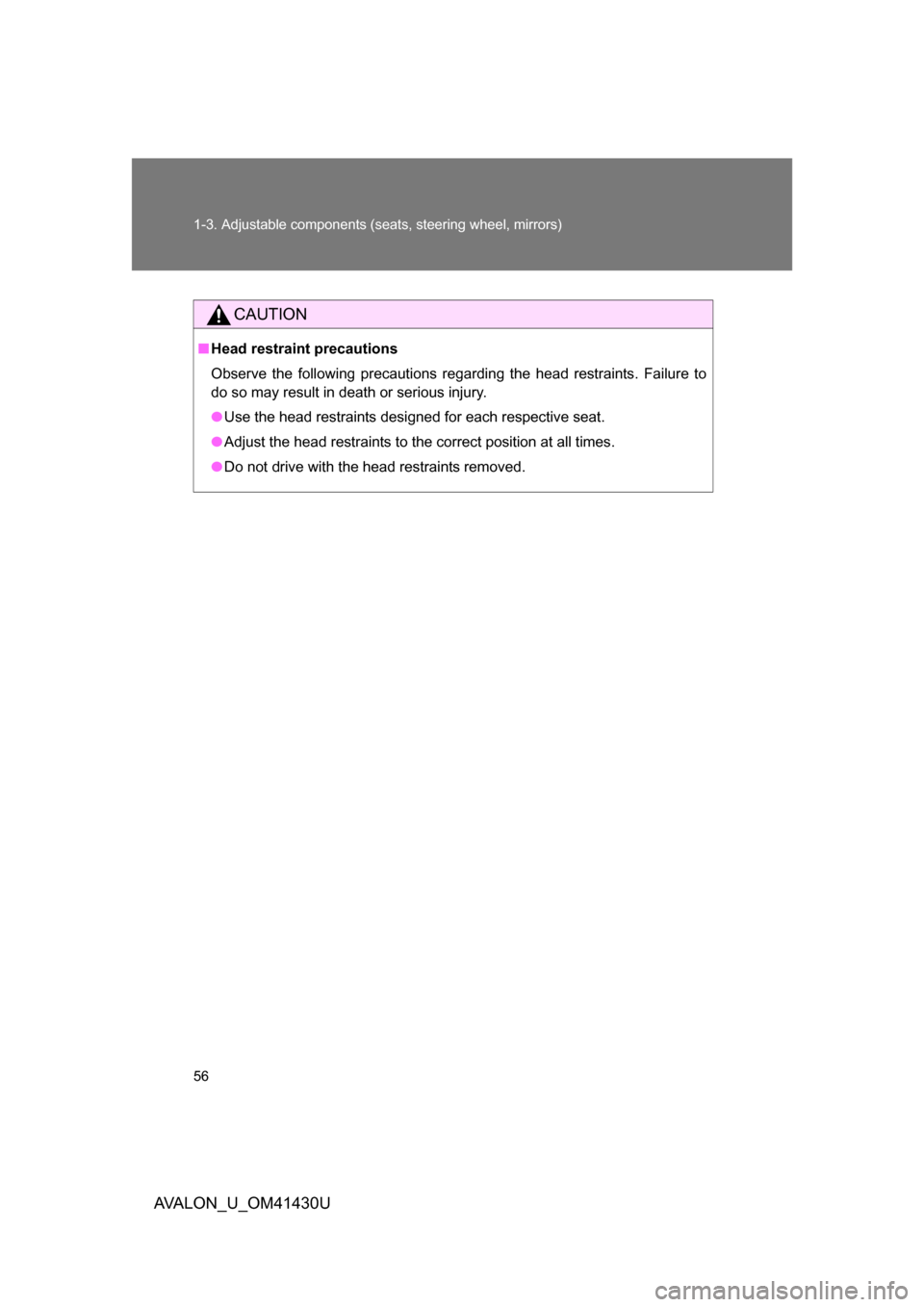 TOYOTA AVALON 2009 XX30 / 3.G Workshop Manual 56 1-3. Adjustable components (seats, steering wheel, mirrors)
AVALON_U_OM41430U
CAUTION
■Head restraint precautions
Observe the following precautions regarding the head restraints. Failure to
do so