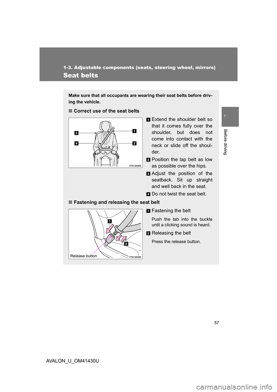 TOYOTA AVALON 2009 XX30 / 3.G Workshop Manual 57
1
1-3. Adjustable components (seats, steering wheel, mirrors)
Before driving
AVALON_U_OM41430U
Seat belts
Make sure that all occupants are wearing their seat belts before driv-
ing the vehicle. 
�