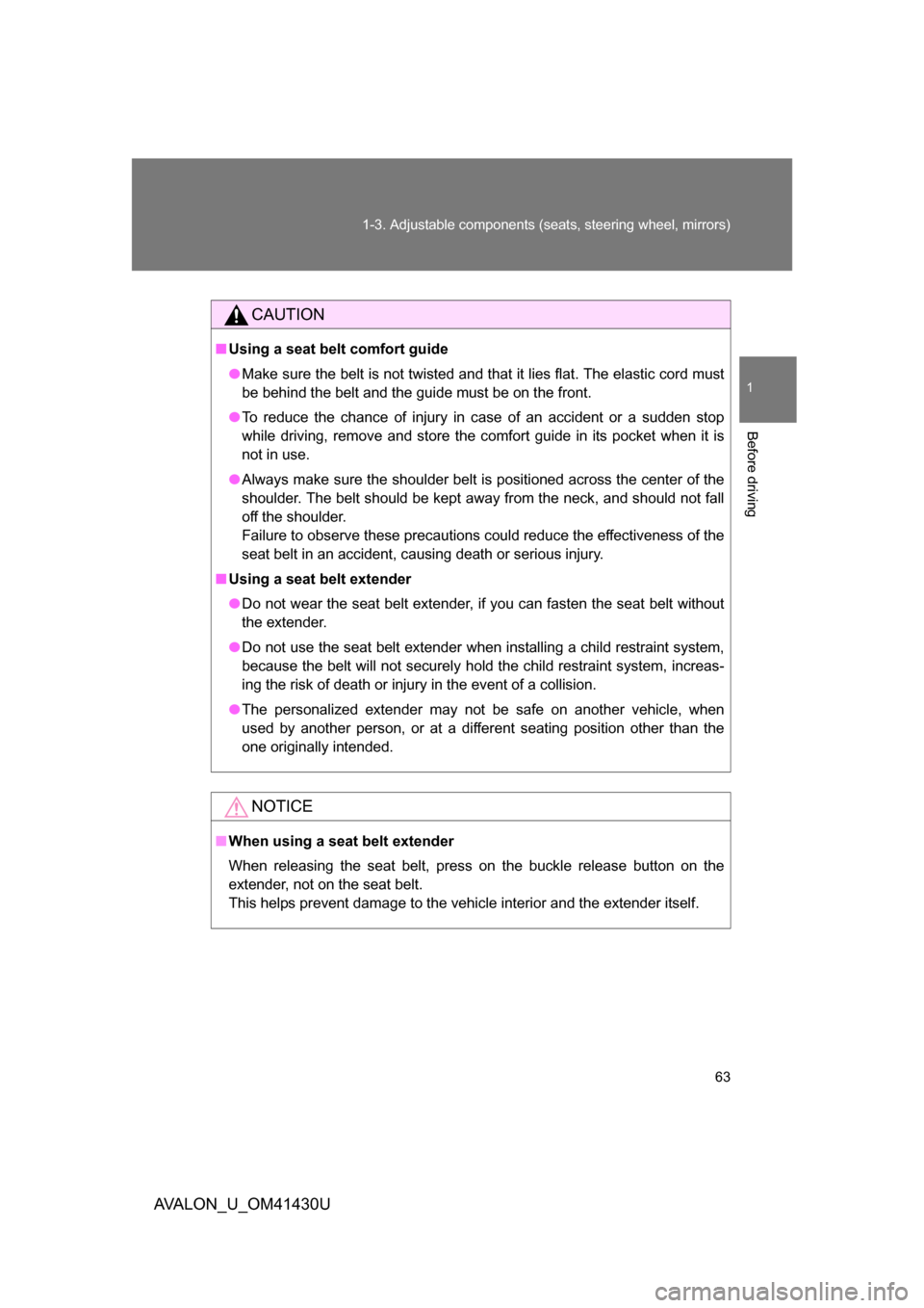 TOYOTA AVALON 2009 XX30 / 3.G Owners Manual 63
1-3. Adjustable components (seat
s, steering wheel, mirrors)
1
Before driving
AVALON_U_OM41430U
CAUTION
■Using a seat belt comfort guide
● Make sure the belt is not twisted and that it lies fla
