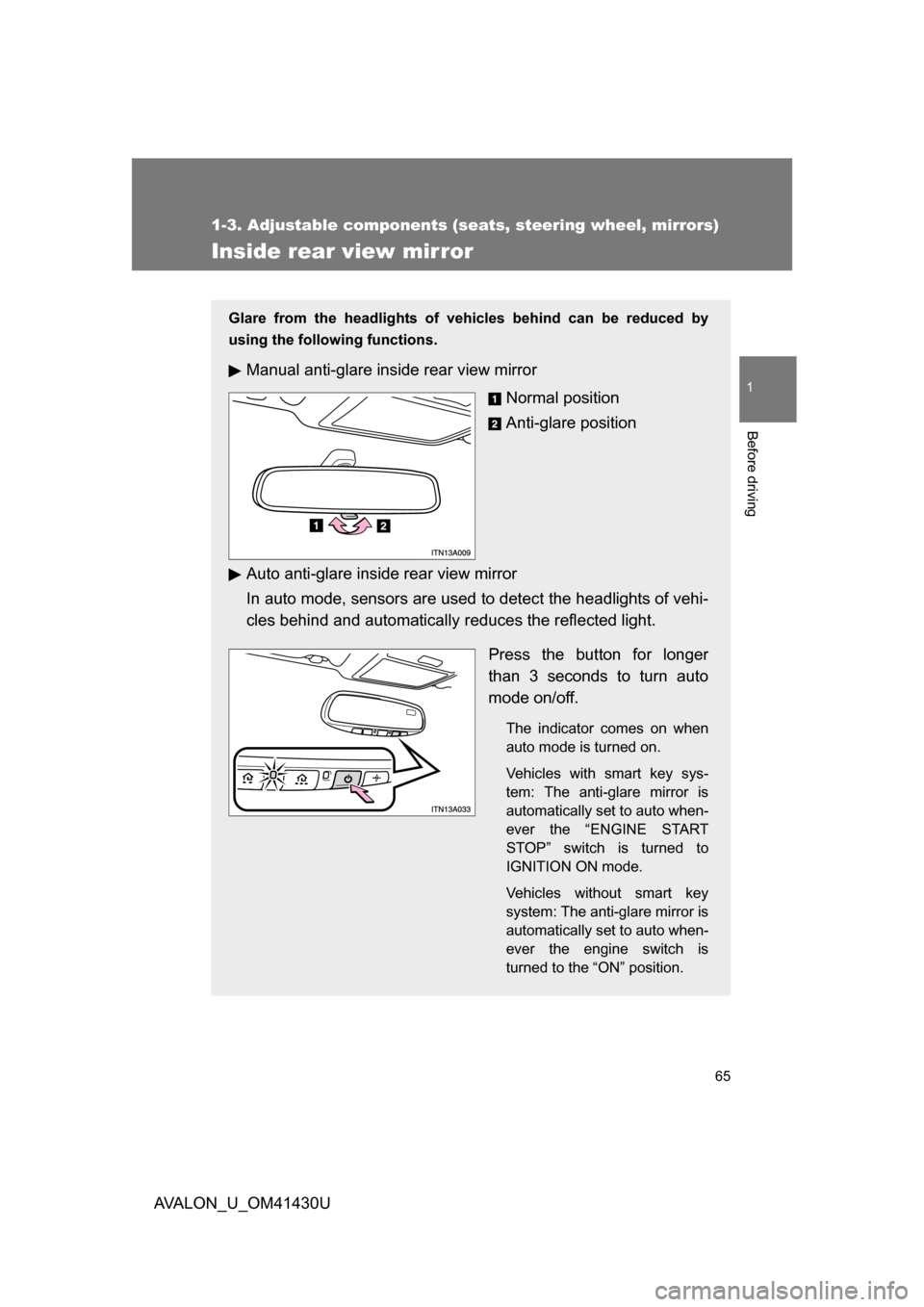 TOYOTA AVALON 2009 XX30 / 3.G Repair Manual 65
1
1-3. Adjustable components (seats, steering wheel, mirrors)
Before driving
AVALON_U_OM41430U
Inside rear view mirror
Glare from the headlights of vehicles behind can be reduced by
using the follo TOYOTA AVALON 2009 XX30 / 3.G Repair Manual 65
1
1-3. Adjustable components (seats, steering wheel, mirrors)
Before driving
AVALON_U_OM41430U
Inside rear view mirror
Glare from the headlights of vehicles behind can be reduced by
using the follo