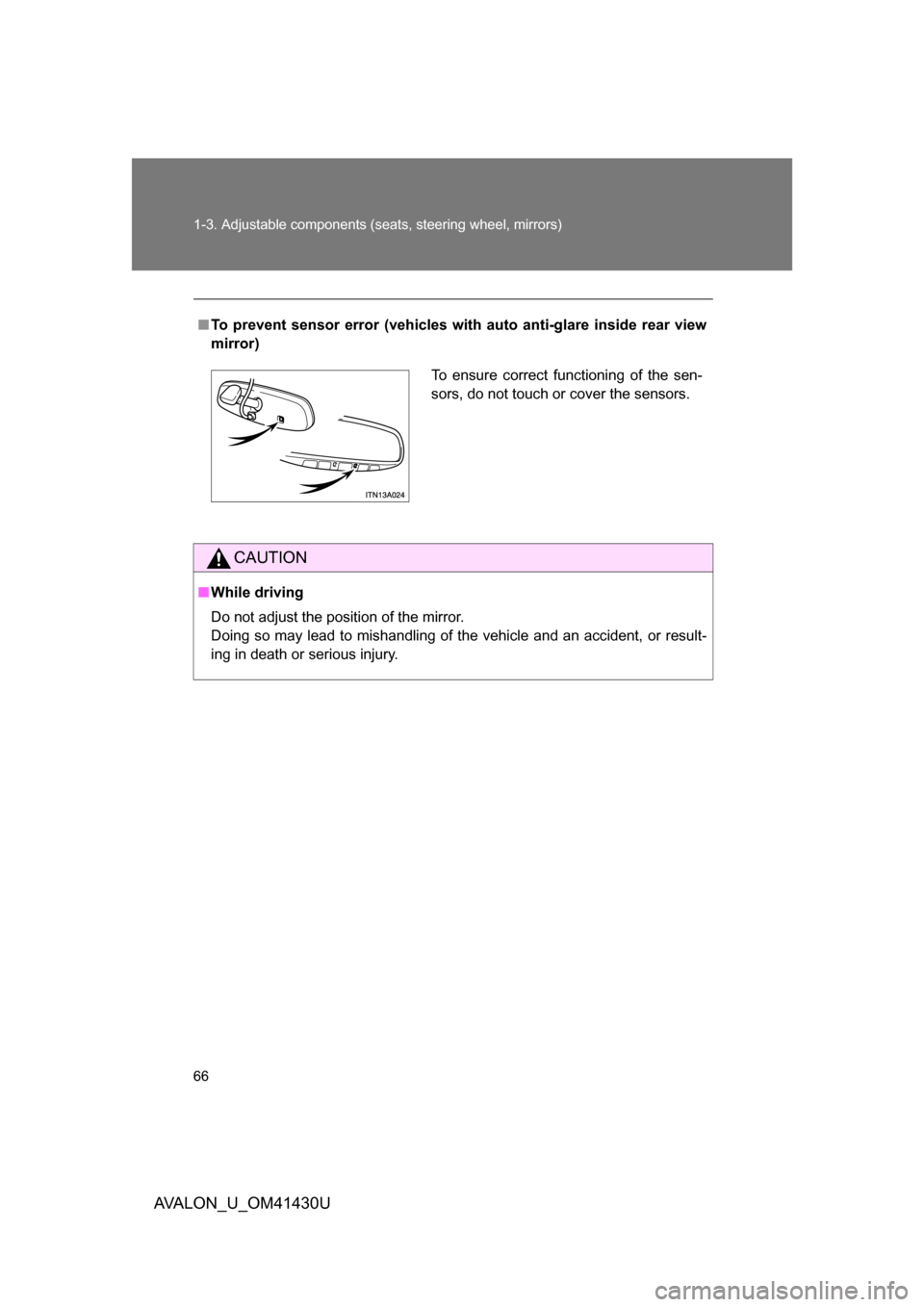 TOYOTA AVALON 2009 XX30 / 3.G Owners Manual 66 1-3. Adjustable components (seats, steering wheel, mirrors)
AVALON_U_OM41430U
■To prevent sensor error (vehicles with  auto anti-glare inside rear view
mirror)
CAUTION
■ While driving
Do not ad