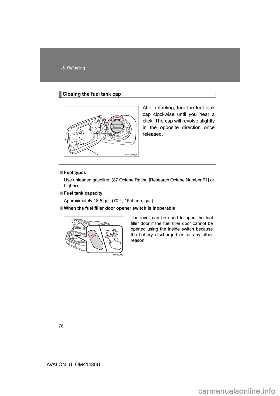 TOYOTA AVALON 2009 XX30 / 3.G Manual PDF 76 1-5. Refueling
AVALON_U_OM41430U
Closing the fuel tank capAfter refueling, turn the fuel tank
cap clockwise until you hear a
click. The cap will revolve slightly
in the opposite direction once
rele TOYOTA AVALON 2009 XX30 / 3.G Manual PDF 76 1-5. Refueling
AVALON_U_OM41430U
Closing the fuel tank capAfter refueling, turn the fuel tank
cap clockwise until you hear a
click. The cap will revolve slightly
in the opposite direction once
rele