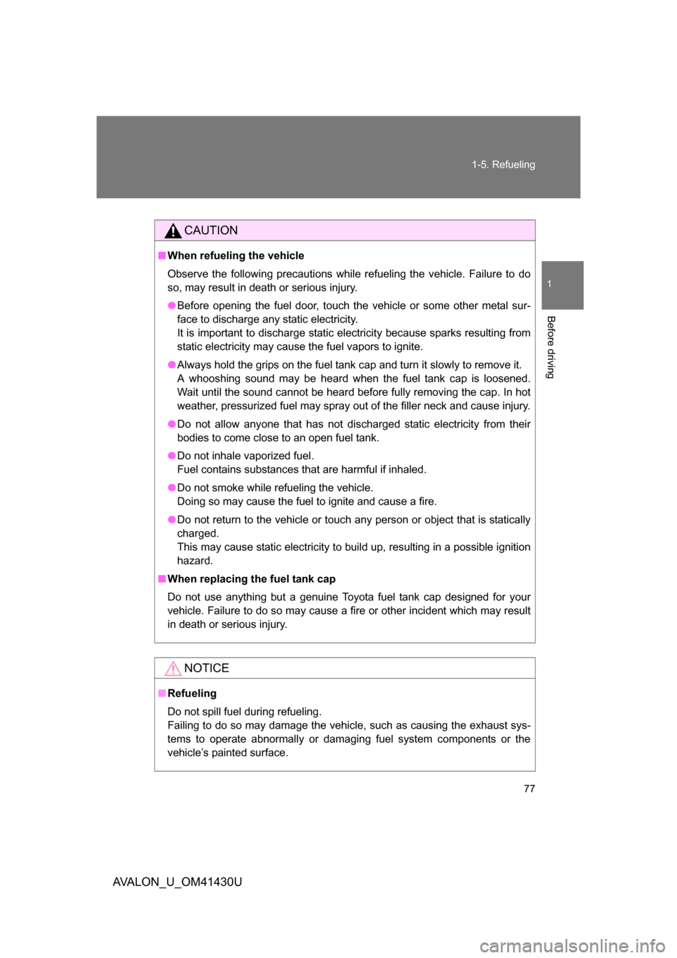 TOYOTA AVALON 2009 XX30 / 3.G Manual PDF 77
1-5. Refueling
1
Before driving
AVALON_U_OM41430U
CAUTION
■
When refueling the vehicle
Observe the following precautions while refueling the vehicle. Failure to do
so, may result in death or seri