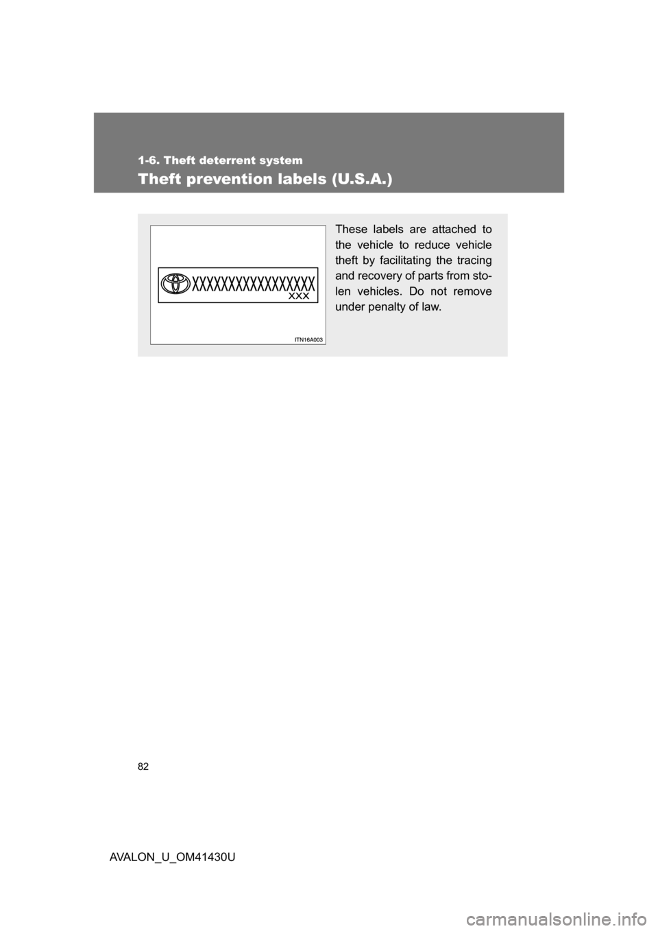 TOYOTA AVALON 2009 XX30 / 3.G Manual Online 82
1-6. Theft deterrent system
AVALON_U_OM41430U
Theft prevention labels (U.S.A.)
These labels are attached to
the vehicle to reduce vehicle
theft by facilitating the tracing
and recovery of parts fro