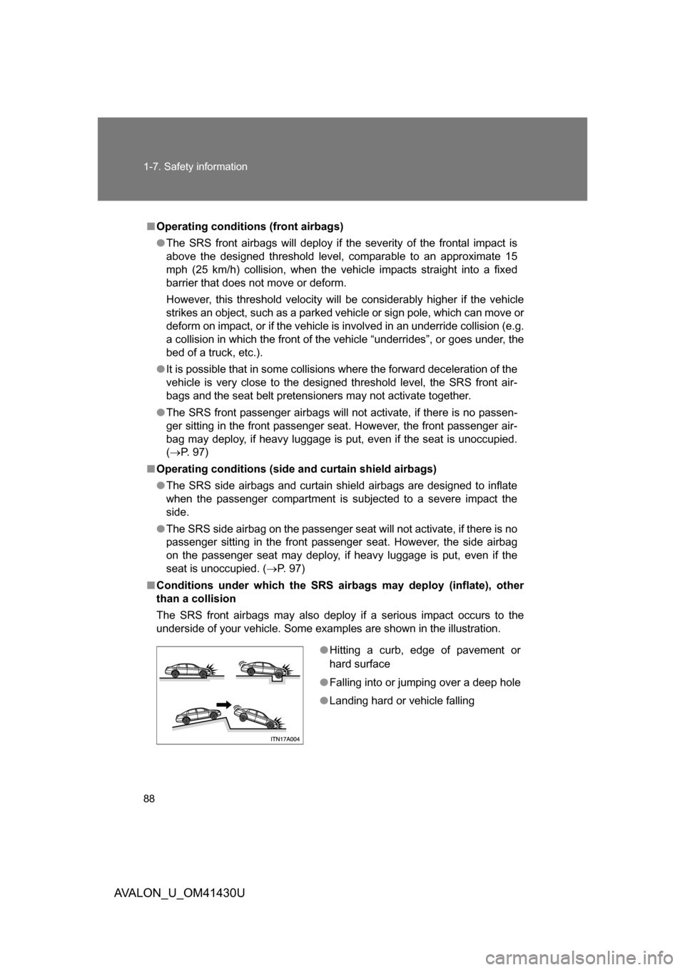 TOYOTA AVALON 2009 XX30 / 3.G Manual Online 88 1-7. Safety information
AVALON_U_OM41430U
■Operating conditions  (front airbags)
● The SRS front airbags will deploy if the severity of the frontal impact is
above the designed threshold level,
