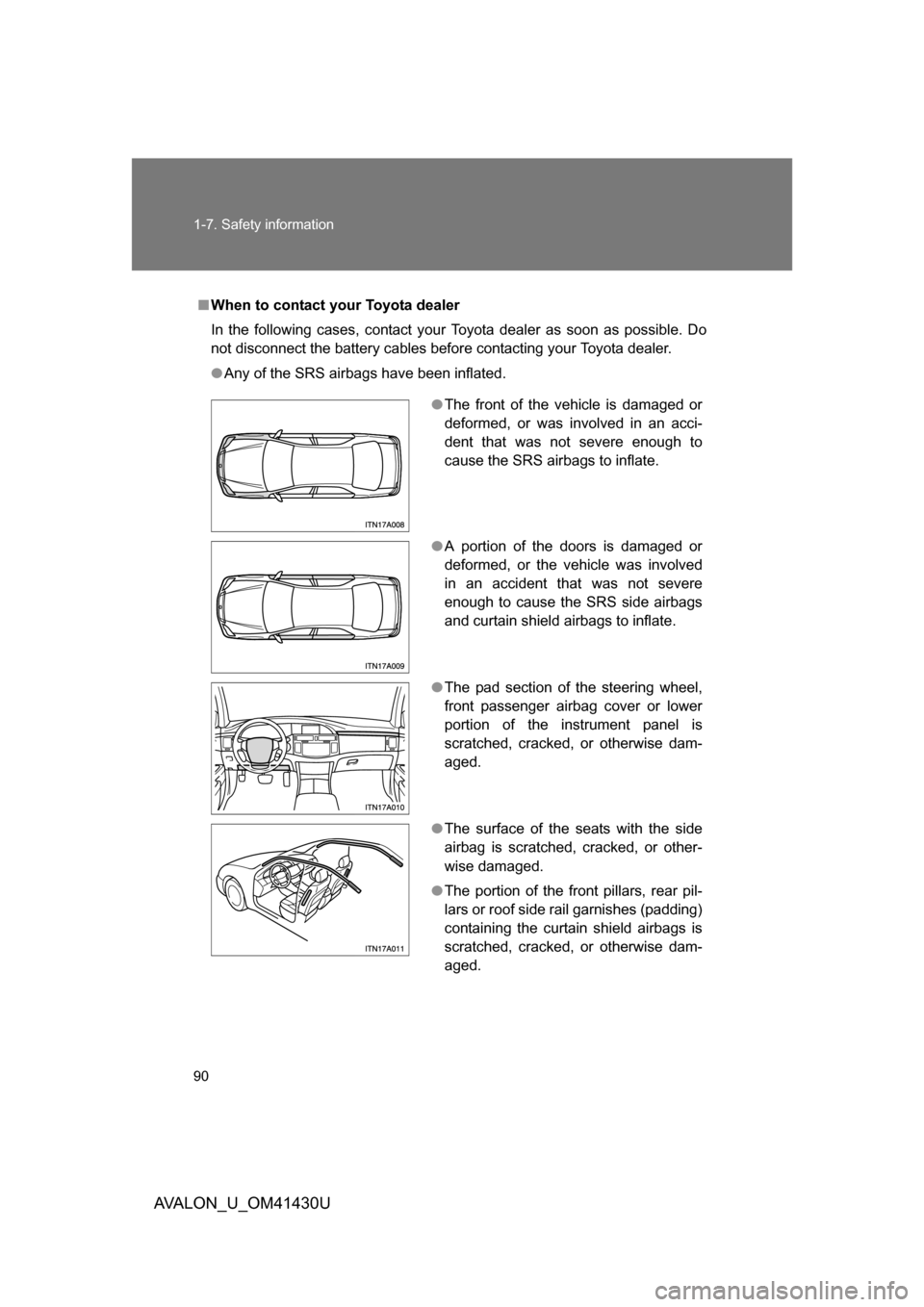 TOYOTA AVALON 2009 XX30 / 3.G Owners Manual 90 1-7. Safety information
AVALON_U_OM41430U
■When to contact your Toyota dealer
In the following cases, contact your Toyota dealer as soon as possible. Do
not disconnect the battery cables before c