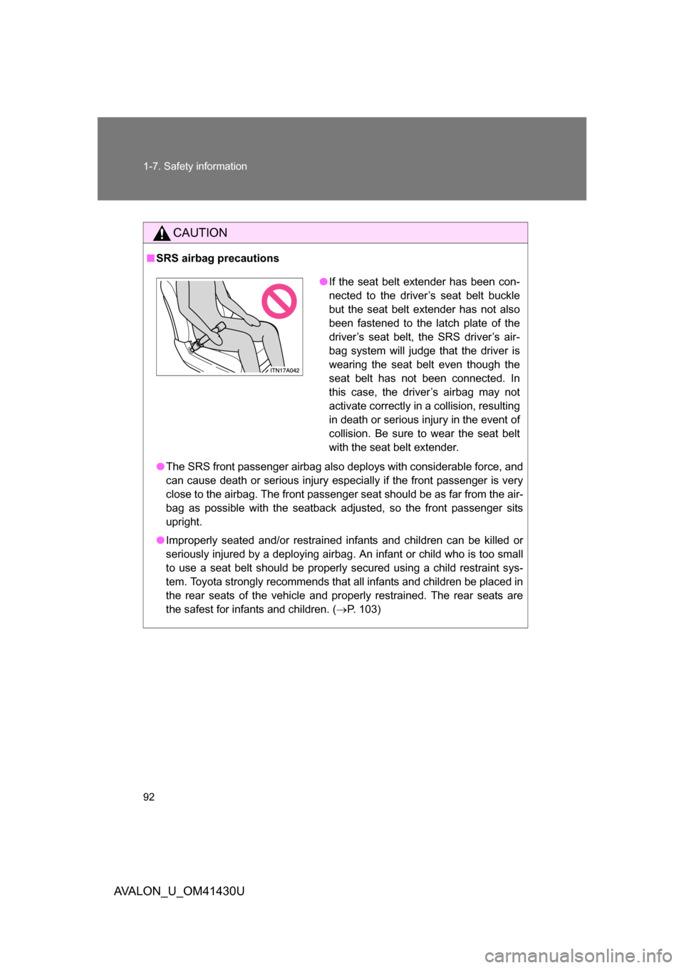 TOYOTA AVALON 2009 XX30 / 3.G Owners Manual 92 1-7. Safety information
AVALON_U_OM41430U
CAUTION
■SRS airbag precautions
● The SRS front passenger airbag also deploys with considerable force, and
can cause death or serious injury especially