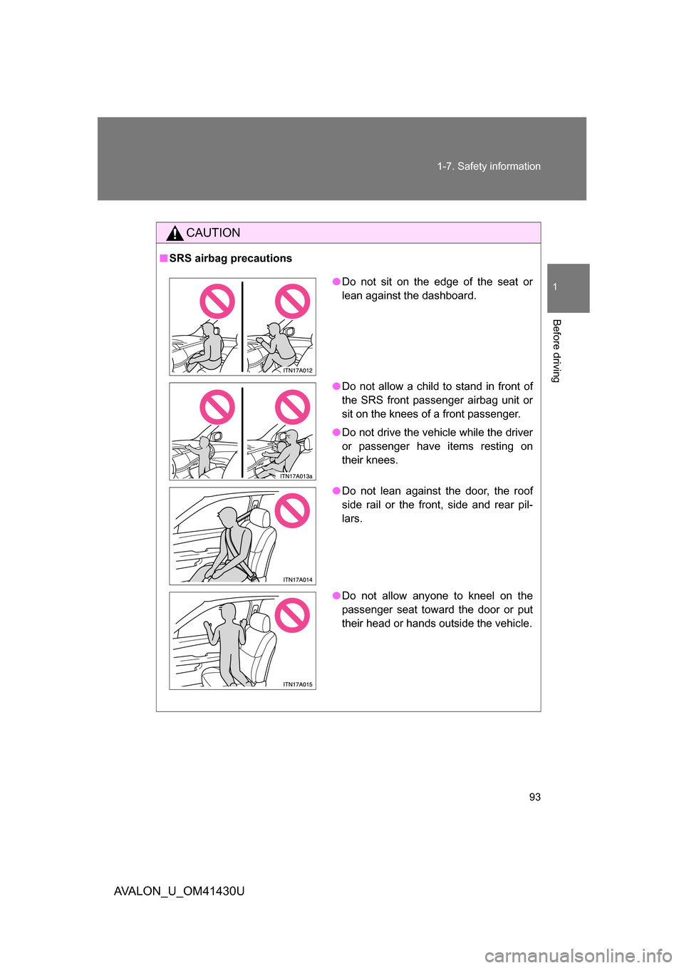 TOYOTA AVALON 2009 XX30 / 3.G Owners Manual 93
1-7. Safety information
1
Before driving
AVALON_U_OM41430U
CAUTION
■
SRS airbag precautions
●Do not sit on the edge of the seat or
lean against the dashboard.
● Do not allow a child to stand 